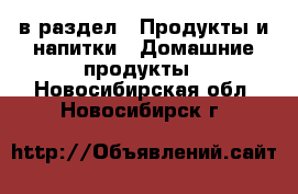  в раздел : Продукты и напитки » Домашние продукты . Новосибирская обл.,Новосибирск г.